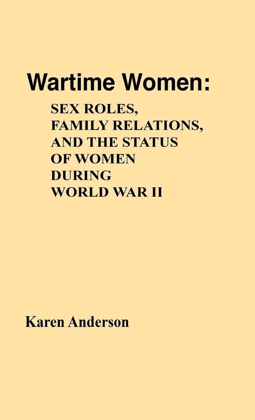 Wartime Women: Sex Roles, Family Relations, and the Status of Women During World War II (Contributions in Women's Studies),New