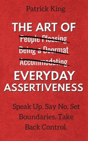 The Art of Everyday Assertiveness: Speak Up. Say No. Set Boundaries. Take Back Control.,Used