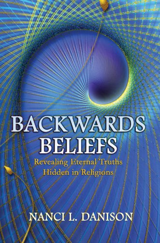 Backwards Beliefs: Revealing Eternal Truths Hidden in Religions,New