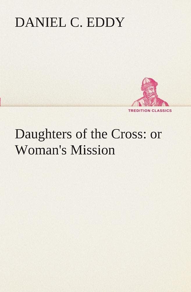 Daughters of the Cross: or Woman's Mission,Used