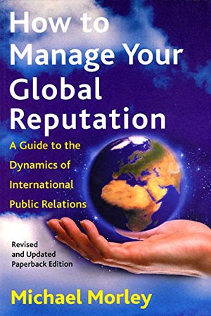 How To Manage Your Global Reputation: A Guide To The Dynamics Of International Public Relations,Used