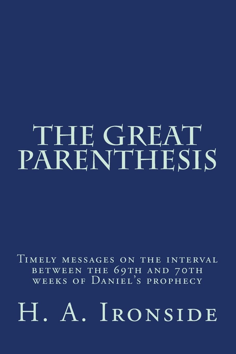 The Great Parenthesis: Timely messages on the interval between the 69th and 70th weeks of Daniel's prophecy,Used