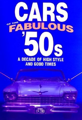 Cars of the Fabulous 50's: A Decade of High Style and Good Times,New