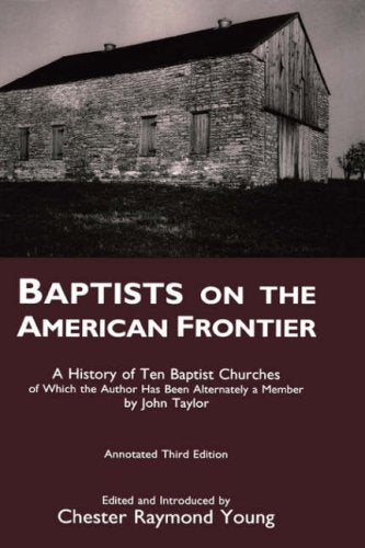 Baptists on the American Frontier: A History of Ten Baptist Churches of Which the Author Has Been Alternately a Member,Used
