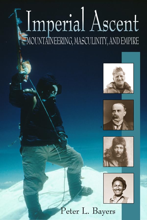 Imperial Ascent: Masculinity, Mountaineering, And Empire,Used