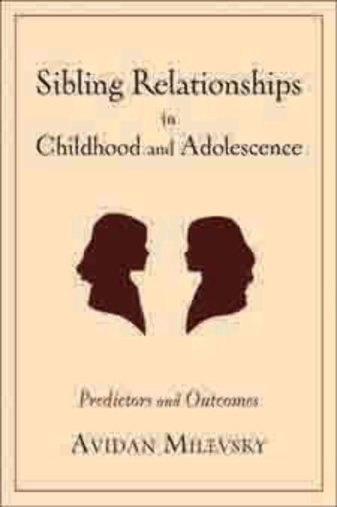 Sibling Relationships in Childhood and Adolescence: Predictors and Outcomes,Used