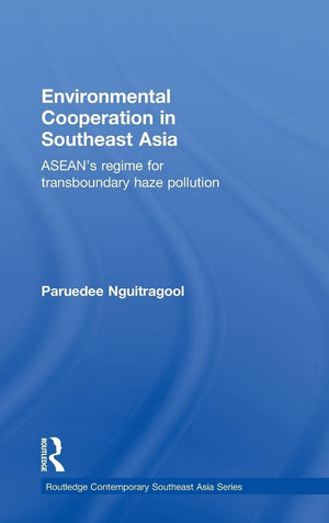 Environmental Cooperation In Southeast Asia: Asean'S Regime For Transboundary Haze Pollution (Routledge Contemporary Southeast