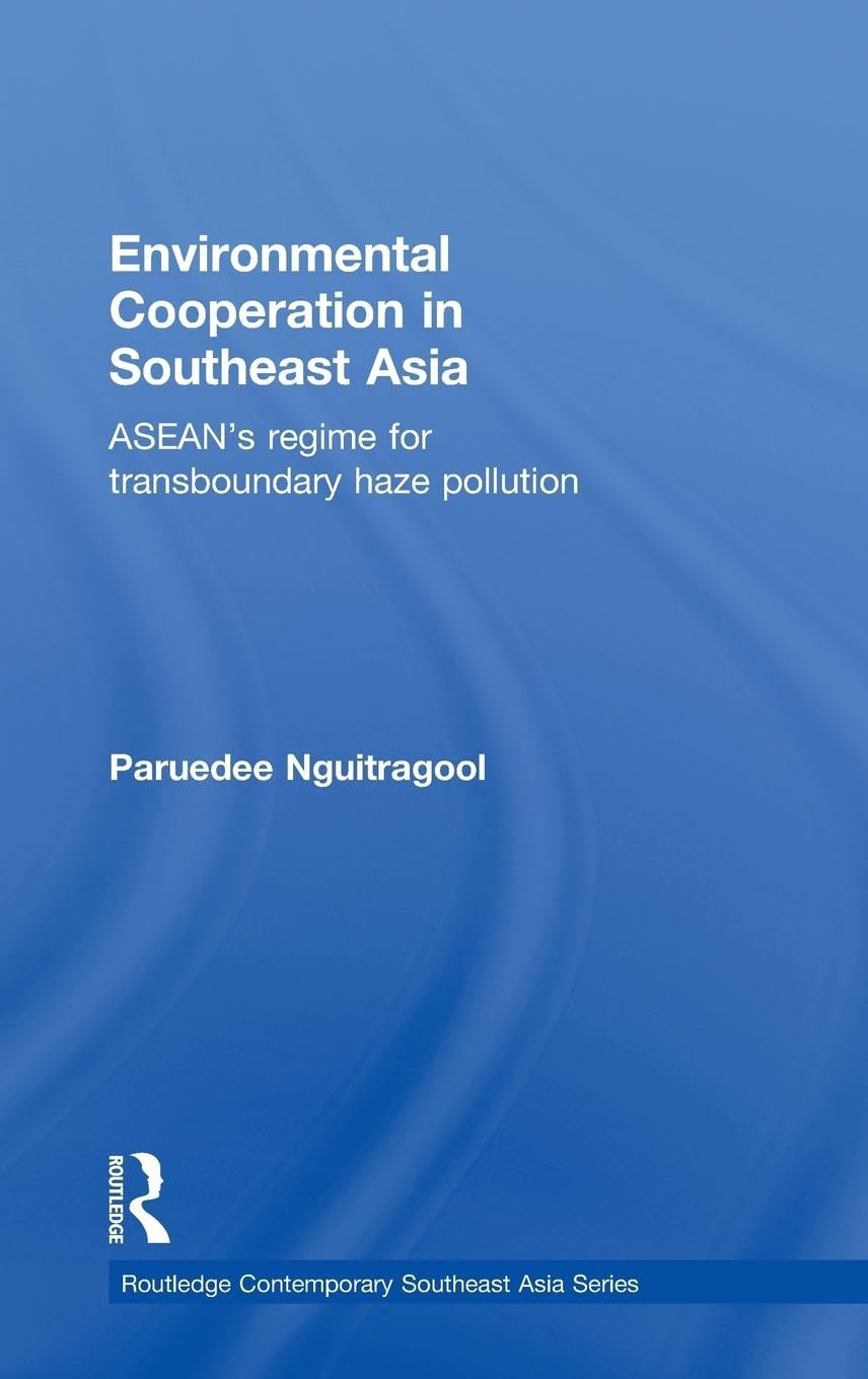 Environmental Cooperation In Southeast Asia: Asean'S Regime For Transboundary Haze Pollution (Routledge Contemporary Southeast