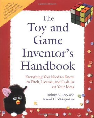 The Toy and Game Inventor's Handbook: Everything You Need to Know to Pitch, License, and CashIn on Your Ideas,New
