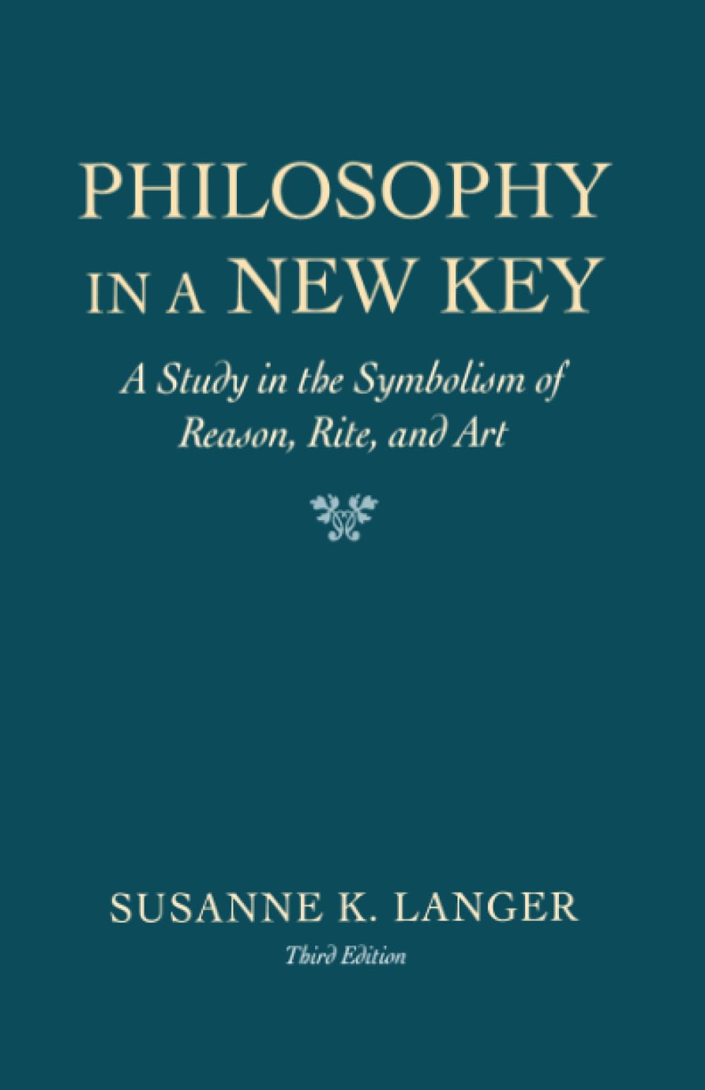 Philosophy in a New Key: A Study in the Symbolism of Reason, Rite, and Art,New