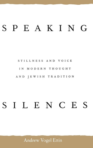 Speaking Silences: Stillness And Voice In Modern Thought And Jewish Tradition,New