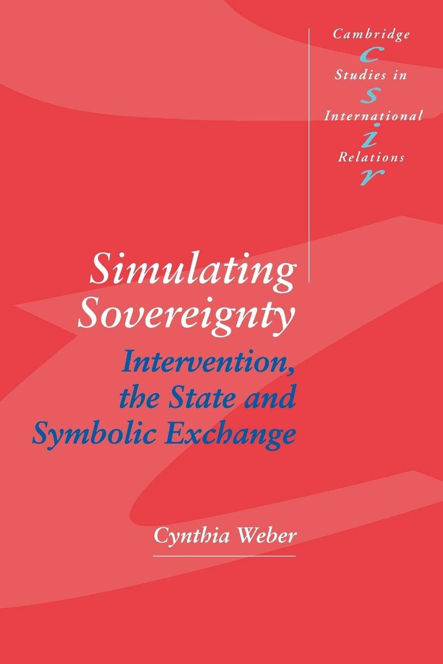Simulating Sovereignty: Intervention, the State and Symbolic Exchange (Cambridge Studies in International Relations, Series Numb,New