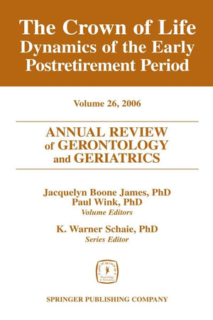 Annual Review Of Gerontology And Geriatrics, Volume 26, 2006: The Crown Of Life: Dynamics Of The Early Postretirement Period (An,Used