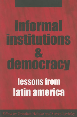 Informal Institutions and Democracy: Lessons from Latin America,New