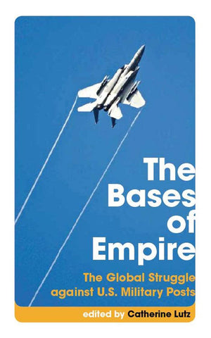 The Bases Of Empire: The Global Struggle Against U.S. Military Posts,New