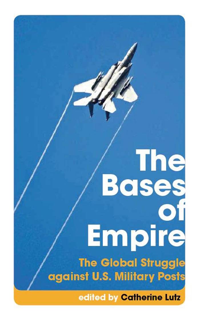 The Bases Of Empire: The Global Struggle Against U.S. Military Posts,New