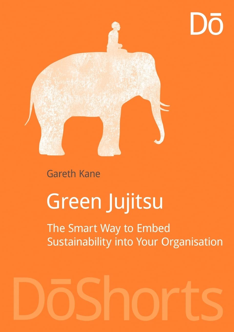 Green Jujitsu: The Smart Way To Embed Sustainability Into Your Organization (Doshorts),Used