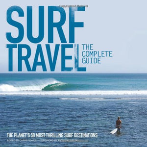 Surf Travel: The Complete Guide: The Planet's 50 Most Thrilling Surf Destinations,Used