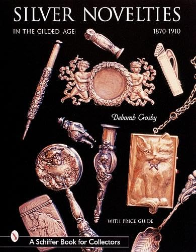 Silver Novelties: In the Gilded Age : 18701910 (A Schiffer Book for Collectors),New