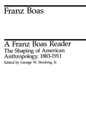 A Franz Boas Reader: The Shaping Of American Anthropology, 18831911 (Midway Reprints),New