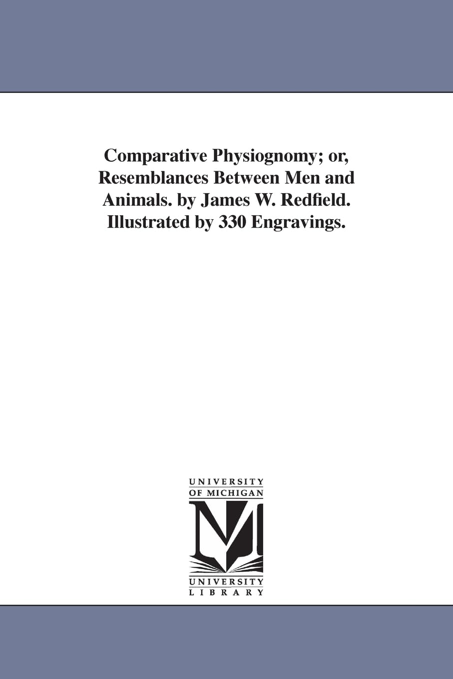 Comparative physiognomy; or, Resemblances between men and animals. By James W. Redfield. Illustrated by 330 engravings.,New