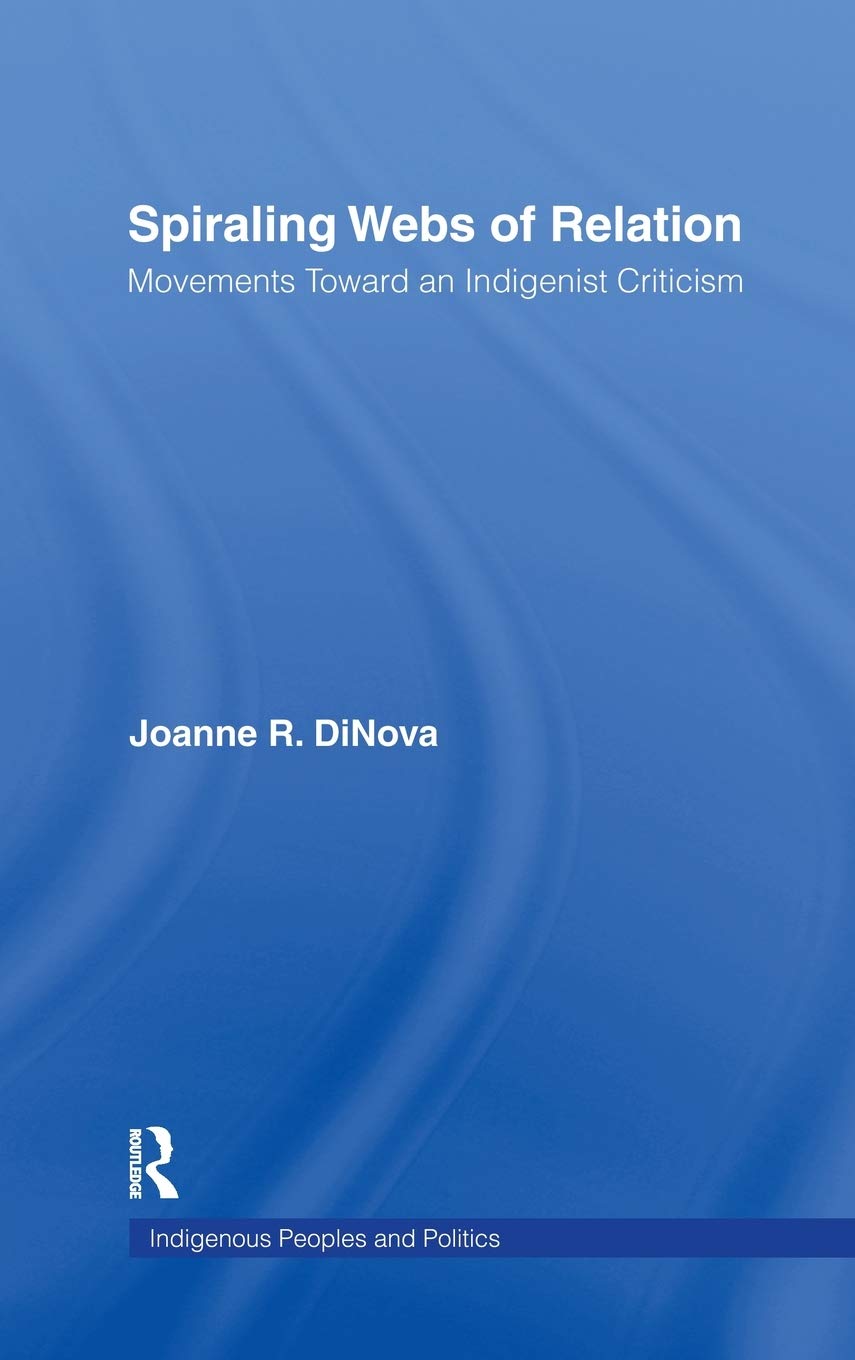 Spiraling Webs Of Relation: Movements Toward An Indigenist Criticism (Indigenous Peoples And Politics)