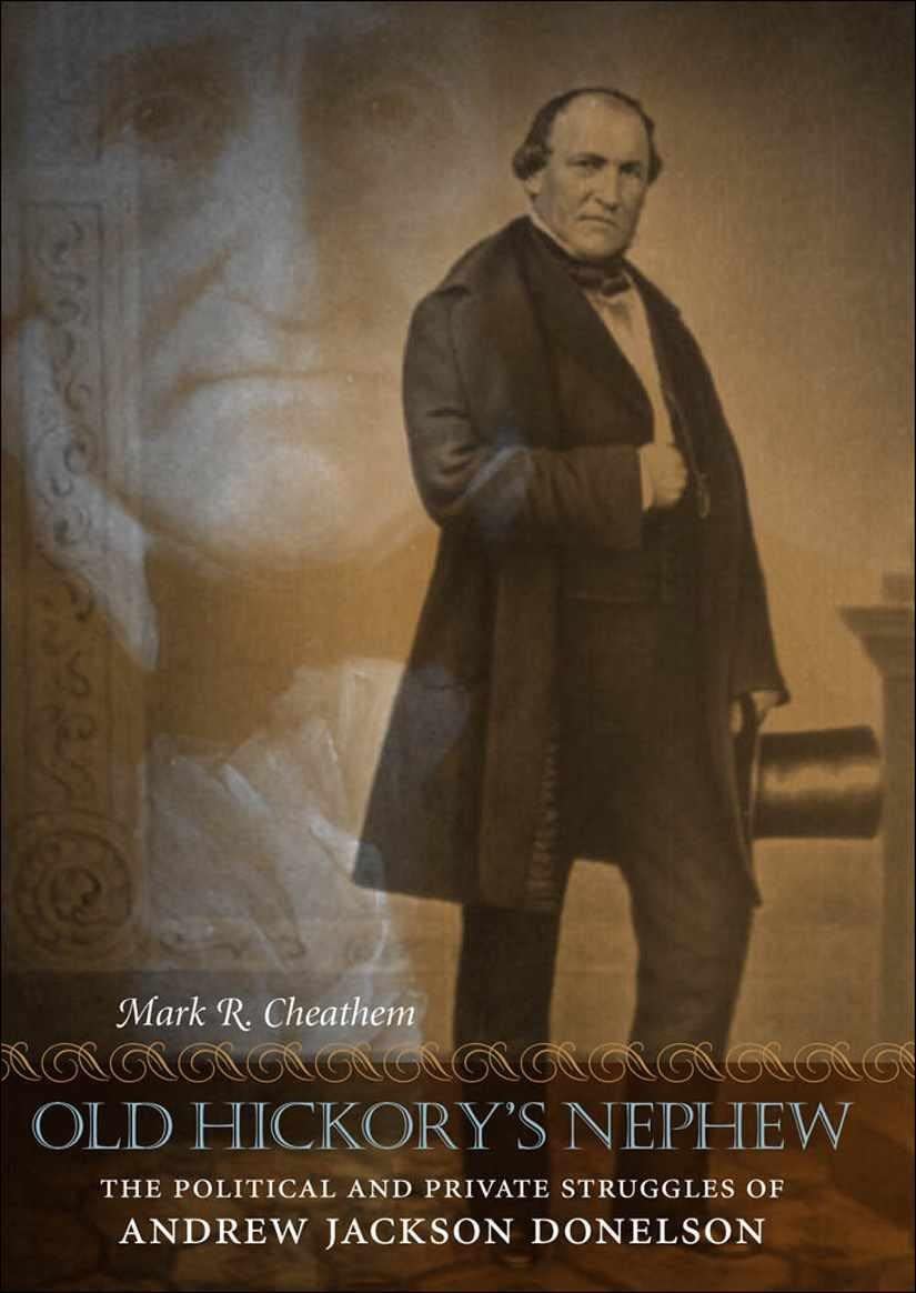Old Hickory's Nephew: The Political and Private Struggles of Andrew Jackson Donelson (Southern Biography Series),Used