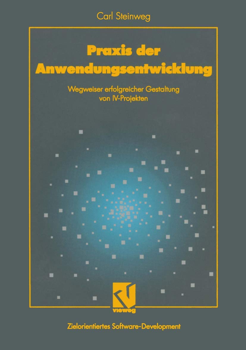 Praxis der Anwendungsentwicklung: Wegweiser erfolgreicher Gestaltung von IVProjekten (XZielorientiertes SoftwareDevelopment) (,Used