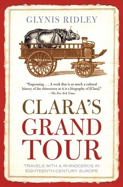 Clara s Grand Tour: Travels with a Rhinoceros in EighteenthCentury Europe