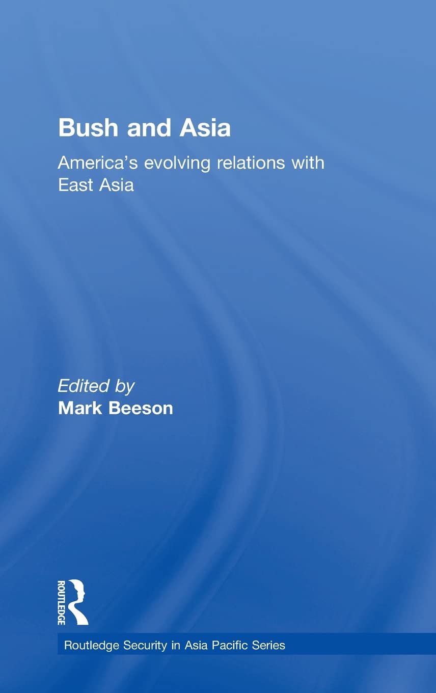 Bush And Asia: America'S Evolving Relations With East Asia (Routledge Security In Asia Pacific Series)