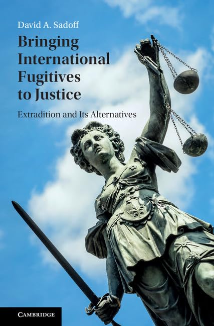 Bringing International Fugitives to Justice: Extradition and its Alternatives,Used