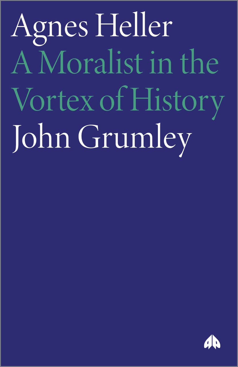 Agnes Heller: A Moralist in the Vortex of History,Used