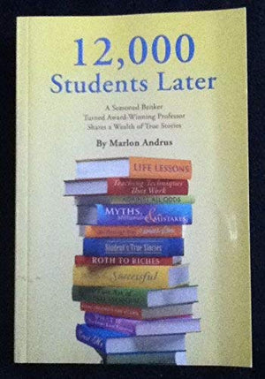 12,000 Students Later: A Seasoned Banker Turned AwardWinning Professor Shares a Wealth of True Stories,Used