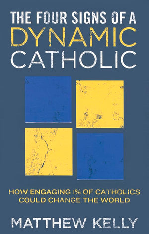 The Four Signs Of A Dynamic Catholic: How Engaging 1% Of Catholics Could Change The World,New