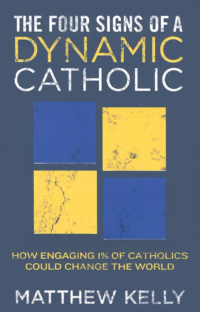 The Four Signs Of A Dynamic Catholic: How Engaging 1% Of Catholics Could Change The World,New