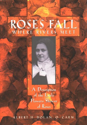 Roses Fall Where Rivers Meet: A Description and Explanation of the Shower of Roses of the Little Flower,Used