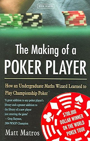 The Making Of A Poker Player: How An Ivy League Math Geek Learned To Play Championship Poker,New