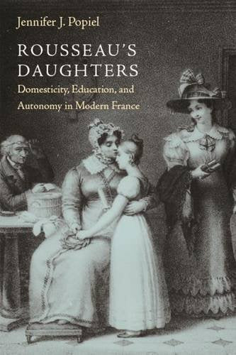 Rousseau's Daughters: Domesticity, Education, and Autonomy in Modern France (Becoming Modern: New Nineteenthcentury Studies),Used