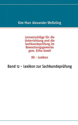 Lernvorschlge fr die Sachkundeprfung im Bewachungsgewerbe gem. 34a GewO XII  Lexikon: Band 12  Lexikon zur Sachkundeprfung (Ge,Used
