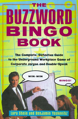 The Buzzword Bingo Book: The Complete, Definitive Guide To The Underground Workplace Game Of Corporate Jargon And Doublespeak