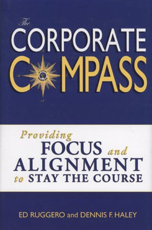 The Corporate Compass: Providing Focus and Alignment to Stay the Course (Setting Course to Focus People's Energy),Used