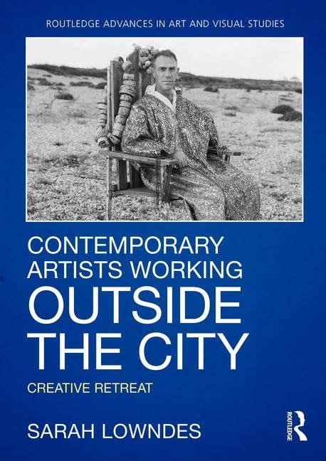 Contemporary Artists Working Outside the City: Creative Retreat (Routledge Advances in Art and Visual Studies),Used