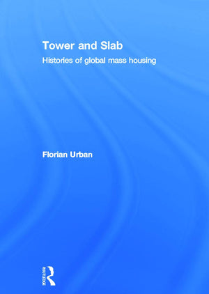 Tower and Slab: Histories of Global Mass Housing,New