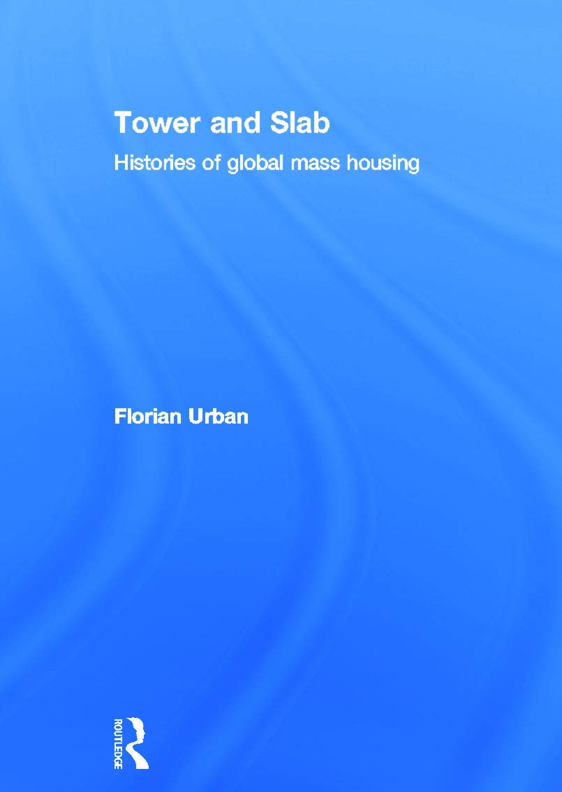 Tower and Slab: Histories of Global Mass Housing,New