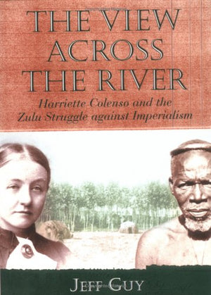 The View Across The River: Harriette Colenso And The Zulu Struggle Against Imperialism (Reconsiderations In Southern African His,Used