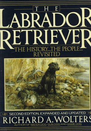 The Labrador Retriever: The History...The People...Revisited; Second Edition,New