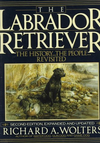 The Labrador Retriever: The History...The People...Revisited; Second Edition,New
