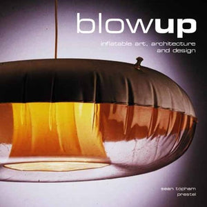 Blowup: Inflatable Art, Architecture, And Design