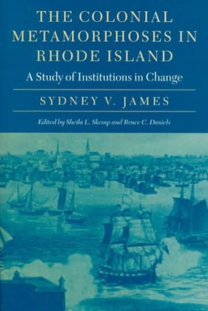 The Colonial Metamorphoses in Rhode Island: A Study of Institutions in Change (Revisiting New England),Used