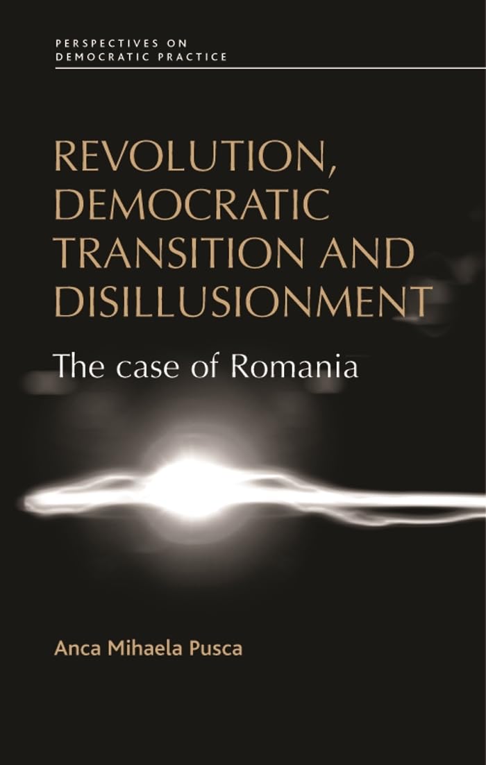 Revolution, democratic transition and disillusionment: The case of Romania (Perspectives on Democratic Practice),Used